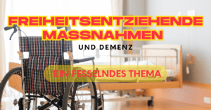 Freiheitsentziehende Maßnahmen – was muss ich wissen?